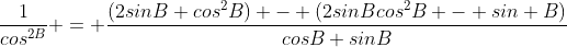 \frac{1}{cos^{2B}} = \frac{(2sinB cos^{2}B) - (2sinBcos^{2}B - sin B)}{cosB sinB}