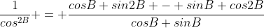 \frac{1}{cos^{2B}} = \frac{cosB sin2B - sinB cos2B}{cosB sinB}