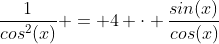 \frac{1}{cos^2(x)} = 4 \cdot \frac{sin(x)}{cos(x)}