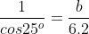 \frac{1}{cos25^o}=\frac{b}{6.2}