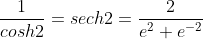 \frac{1}{cosh2}=sech2=\frac{2}{e^2+e^{-2}}
