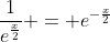 \frac{1}{e^\frac{x}{2}} = e^{-\frac{x}{2}}