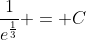 \frac{1}{e^{\frac{1}{3}}} = C