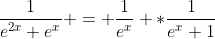 \frac{1}{e^{2x}+e^{x}} = \frac{1}{e^{x}} *\frac{1}{e^{x}+1}