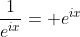 \frac{1}{e^{ix}}= e^{ix}