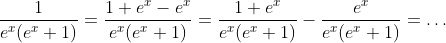 \frac{1}{e^{x}(e^{x}+1)}=\frac{1+e^x-e^x}{e^{x}(e^{x}+1)}=\frac{1+e^x}{e^{x}(e^{x}+1)}-\frac{e^x}{e^{x}(e^{x}+1)}=\dots