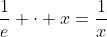 \frac{1}{e} \cdot x=\frac{1}{x}