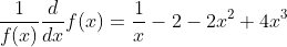\frac{1}{f(x)}\frac{d}{dx}f(x)=\frac{1}{x}-2-2x^2+4x^3