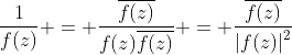 \frac{1}{f(z)} = \frac{\overline{f(z)}}{f(z)\overline{f(z)}} = \frac{\overline{f(z)}}{\left|f(z)\right|^2}