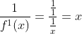 \frac{1}{f^1(x)}=\frac{\frac{1}{1}}{\frac{1}{x}}=x