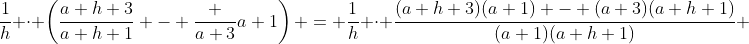 \frac{1}{h} \cdot \left(\frac{a+h+3}{a+h+1} - \frac {a+3}{a+1}\right) = \frac{1}{h} \cdot \frac{(a+h+3)(a+1) - (a+3)(a+h+1)}{(a+1)(a+h+1)} 
