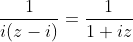 \frac{1}{i(z-i)}=\frac{1}{1+iz}
