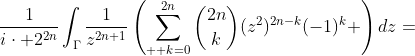 \frac{1}{i\cdot 2^{2n}}\int_{\Gamma}\frac{1}{z^{2n+1}}\left(\sum_{  k=0}^{2n}\binom{2n}{k}(z^2)^{2n-k}(-1)^{k} \right)dz=