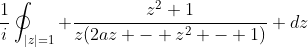 \frac{1}{i}\oint_{|z|=1} \frac{z^2+1}{z(2az - z^2 - 1)} dz