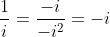 \frac{1}{i}=\frac{-i}{-i^2}=-i