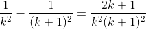 \frac{1}{k^2}-\frac{1}{(k+1)^2}=\frac{2k+1}{k^2(k+1)^2}