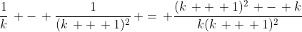 \frac{1}{k}\, -\, \frac{1}{(k\, +\, 1)^2}\, =\, \frac{(k\, +\, 1)^2\, -\, k}{k(k\, +\, 1)^2}