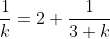 \frac{1}{k}=2+\frac{1}{3+k}