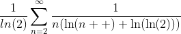 \frac{1}{ln(2)}\sum_{n=2}^{\infty}\frac{1}{n(\ln(n  )+\ln(\ln(2)))}
