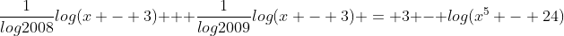 \frac{1}{log{2008}}log{(x - 3)} + \frac{1}{log{2009}}log{(x - 3)} = 3 - log{(x^5 - 24)}