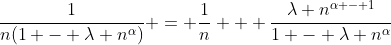 \frac{1}{n(1 - \lambda n^{\alpha})} = \frac{1}{n} + \frac{\lambda n^{\alpha - 1}}{1 - \lambda n^{\alpha}}