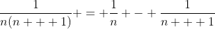 \frac{1}{n(n + 1)} = \frac{1}{n} - \frac{1}{n + 1}