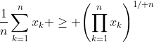 \frac{1}{n}\sum\limits_{k=1}^nx_k \geq {\left(\prod\limits_{k=1}^nx_k\right)^{1\slash n}}\