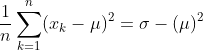 \frac{1}{n}\sum^n_{k=1}(x_k-\mu)^2=\sigma-(\mu)^{2}