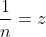 \frac{1}{n}=z