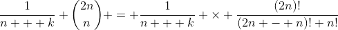 \frac{1}{n + k} \binom{2n}{n} = \frac{1}{n + k} \times \frac{(2n)!}{(2n - n)! n!}