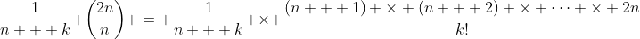 \frac{1}{n + k} \binom{2n}{n} = \frac{1}{n + k} \times \frac{(n + 1) \times (n + 2) \times \cdots \times 2n}{k!}