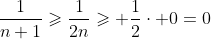 \frac{1}{n+1}\geqslant\frac{1}{2n}\geqslant \frac{1}{2}\cdot 0=0