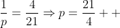 \frac{1}{p}=\frac{4}{21}\Rightarrow{p=\frac{21}{4}  }