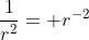 \frac{1}{r^2}= r^{-2}