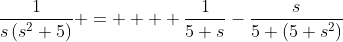 \frac{1}{s\left(s^2+5\right)} =    \frac{1}{5 s}-\frac{s}{5 \left(5+s^2\right)}