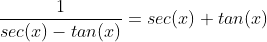 \frac{1}{sec(x)-tan(x)}=sec(x)+tan(x)
