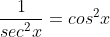 \frac{1}{sec^2x}=cos^2x