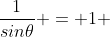 \frac{1}{sin\theta} = 1 