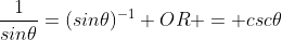 \frac{1}{sin\theta}=(sin\theta)^{-1} OR = csc\theta