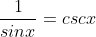 \frac{1}{sinx}=cscx