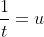 \frac{1}{t}=u