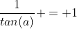 \frac{1}{tan(a)} = 1