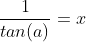 \frac{1}{tan(a)}=x