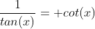 \frac{1}{tan(x)}= cot(x)