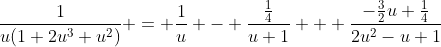 \frac{1}{u(1+2u^3+u^2)} = \frac{1}{u} - \frac{\frac{1}{4}}{u+1} + \frac{-\frac{3}{2}u+\frac{1}{4}}{2u^2-u+1}