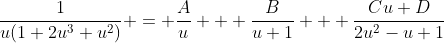 \frac{1}{u(1+2u^3+u^2)} = \frac{A}{u} + \frac{B}{u+1} + \frac{Cu+D}{2u^2-u+1}