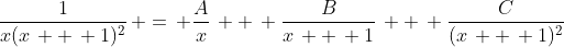 \frac{1}{x(x\, +\, 1)^2}\, =\, \frac{A}{x}\, +\, \frac{B}{x\, +\, 1}\, +\, \frac{C}{(x\, +\, 1)^2}