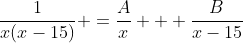 \frac{1}{x(x-15)} =\frac{A}{x} + \frac{B}{x-15}