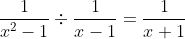 \frac{1}{x^{2}-1}\div\frac{1}{x-1}=\frac{1}{x+1}