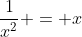 \frac{1}{x^2} = x